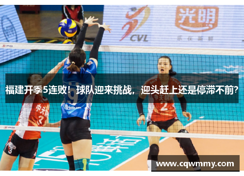 福建开季5连败！球队迎来挑战，迎头赶上还是停滞不前？