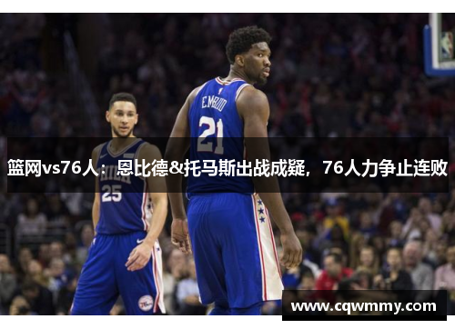 篮网vs76人：恩比德&托马斯出战成疑，76人力争止连败